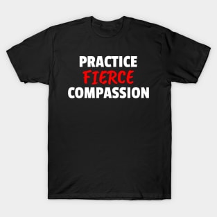 Practice Fierce Compassion T-Shirt